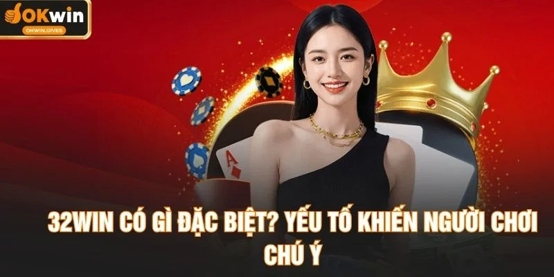 32WIN Có Gì Đặc Biệt? Yếu Tố Khiến Người Chơi Chú Ý