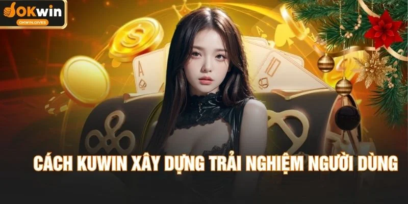 Cách KUWIN xây dựng trải nghiệm người dùng