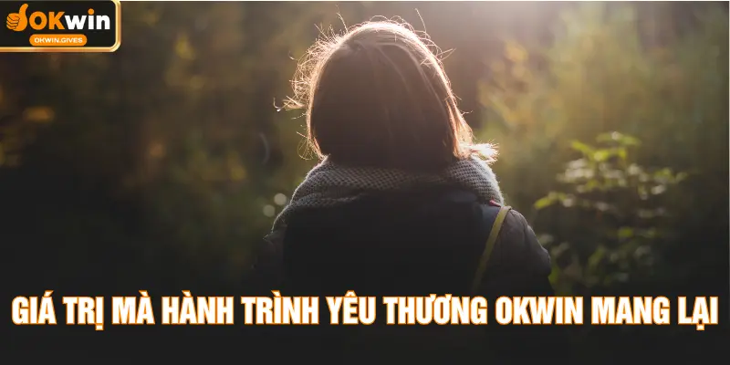 Giá trị mà hành trình yêu thương OKWIN mang lại