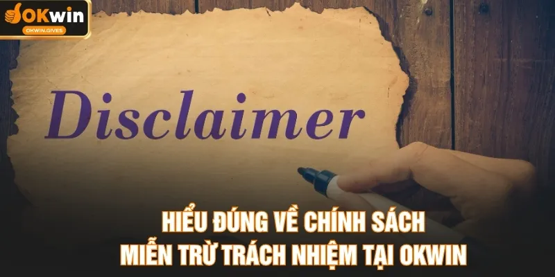 Hiểu đúng về chính sách miễn trừ trách nhiệm tại OKWIN
