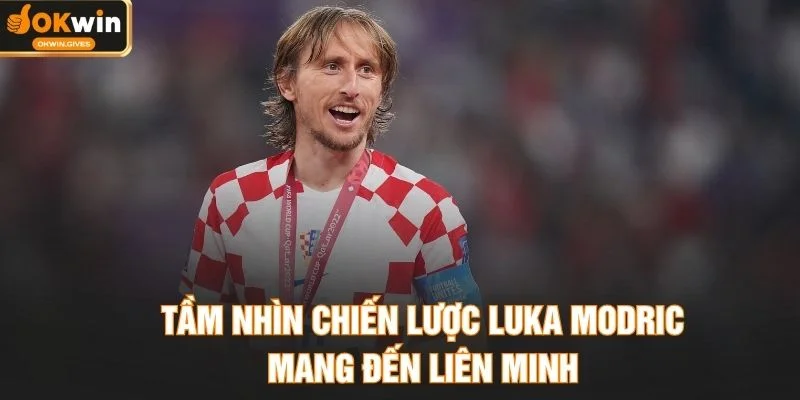 Tầm nhìn chiến lược Luka Modric mang đến liên minh